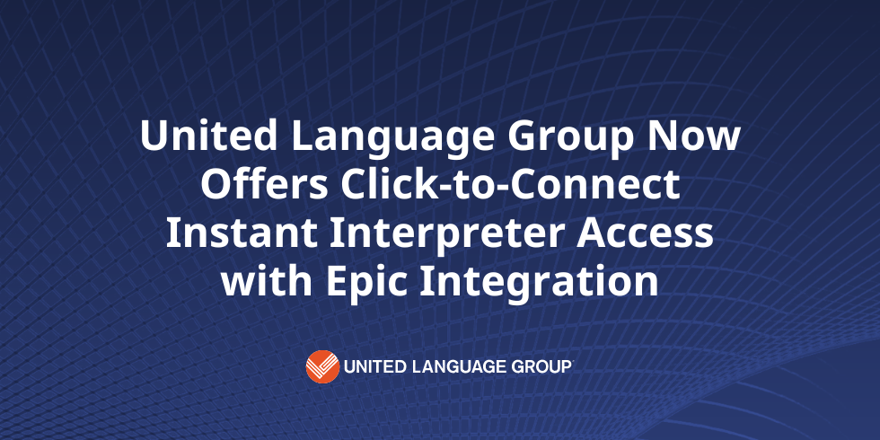 United Language Group Now Offers Click-to-Connect Instant Interpreter Access with Epic Integration